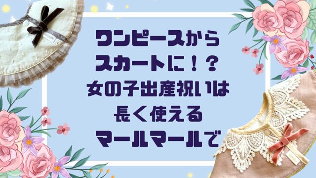 ”ワンピースからスカートに！”女の子の出産祝いは長く使えるマールマールで！