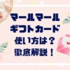 「使い方は？」マールマールギフトカード徹底解説！購入から利用まで完全ガイド