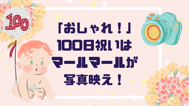 「おしゃれ！」100日祝いはマールマールが写真映え最強！口コミも紹介
