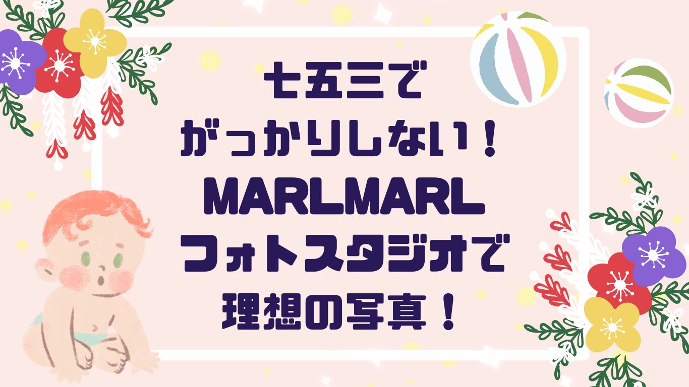 七五三写真がっかりしないために！MARLMARLフォトスタジオで叶える理想の思い出撮影術！